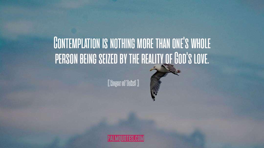Roger Of Taizé Quotes: Contemplation is nothing more than