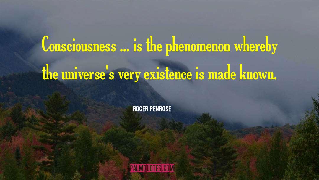 Roger Penrose Quotes: Consciousness ... is the phenomenon