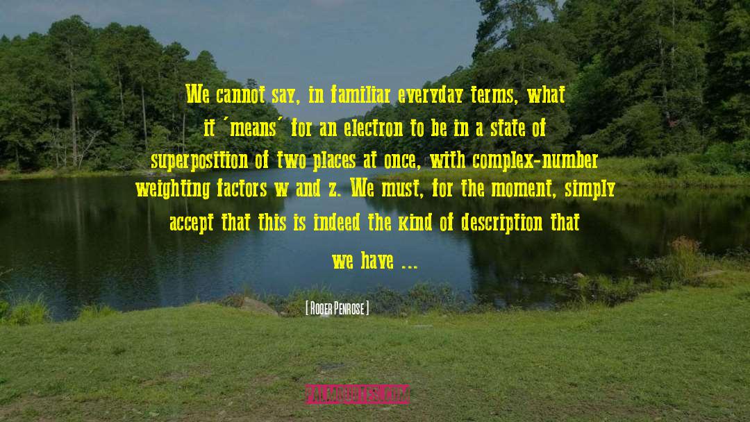 Roger Penrose Quotes: We cannot say, in familiar