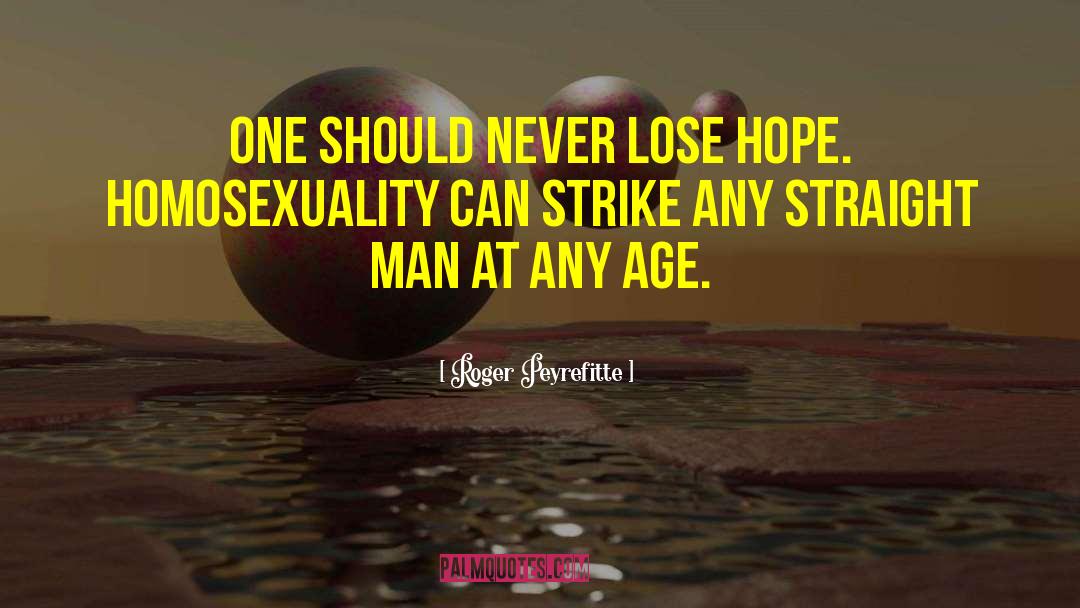 Roger Peyrefitte Quotes: One should never lose hope.