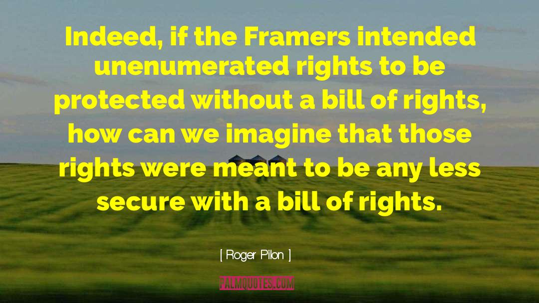 Roger Pilon Quotes: Indeed, if the Framers intended