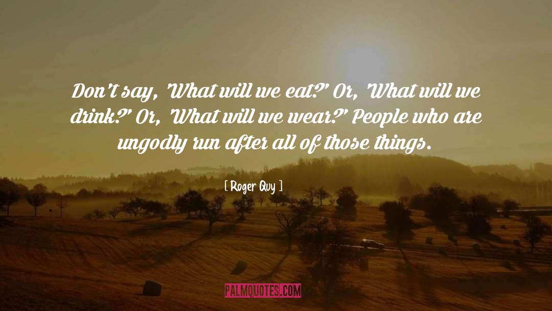 Roger Quy Quotes: Don't say, 'What will we