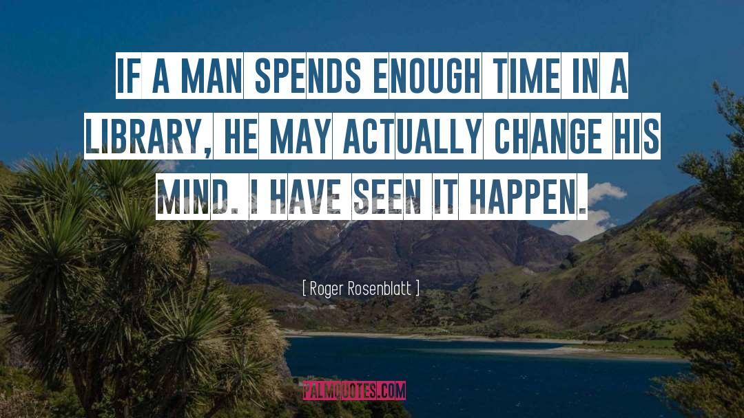 Roger Rosenblatt Quotes: If a man spends enough