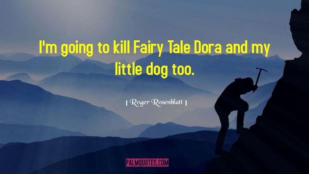 Roger Rosenblatt Quotes: I'm going to kill Fairy