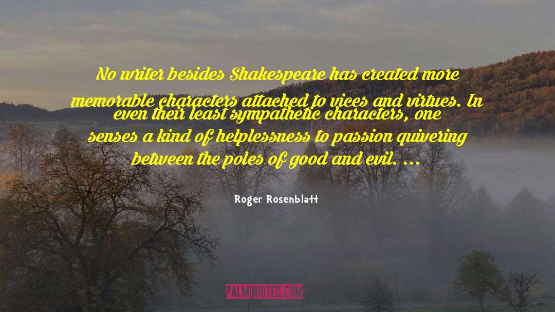 Roger Rosenblatt Quotes: No writer besides Shakespeare has