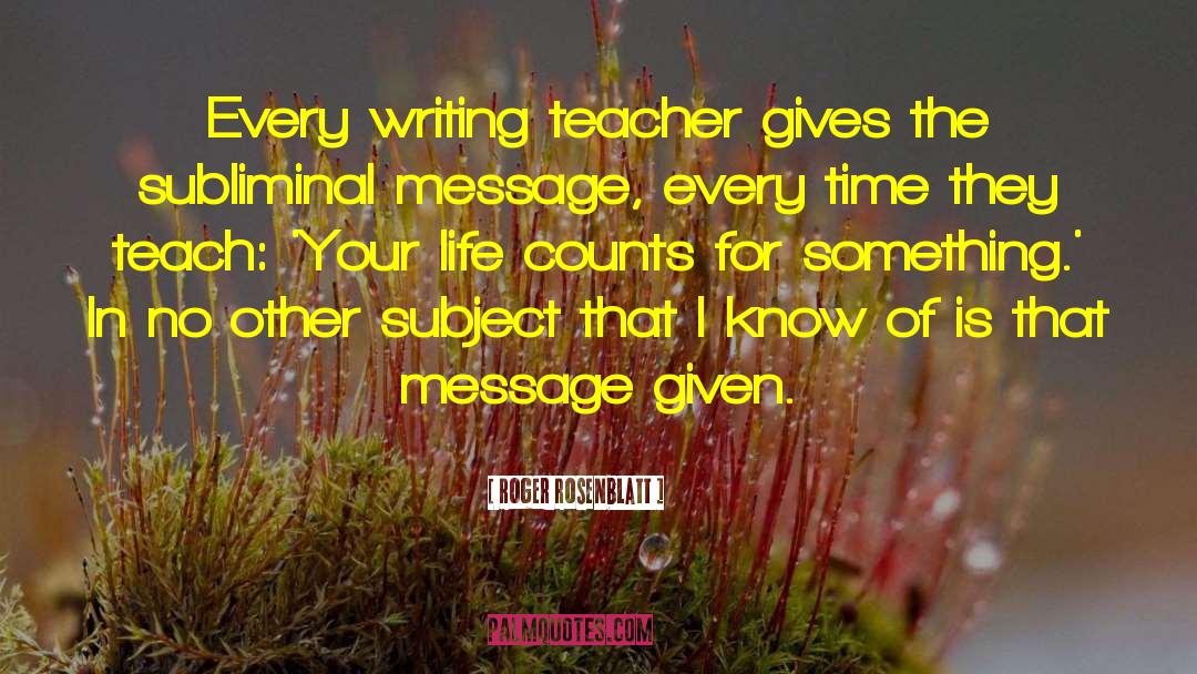 Roger Rosenblatt Quotes: Every writing teacher gives the