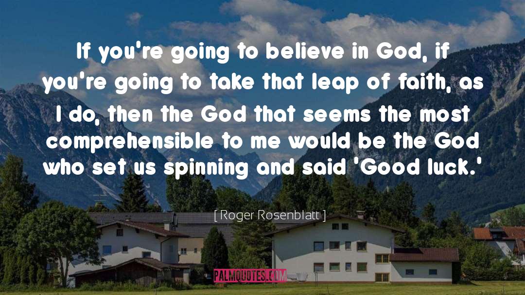 Roger Rosenblatt Quotes: If you're going to believe