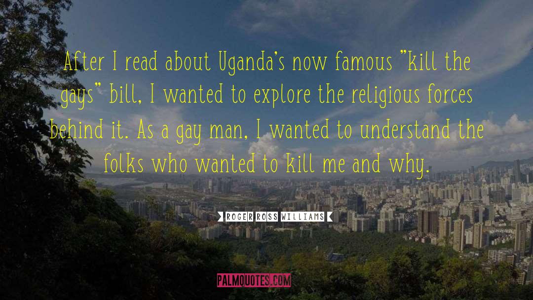 Roger Ross Williams Quotes: After I read about Uganda's