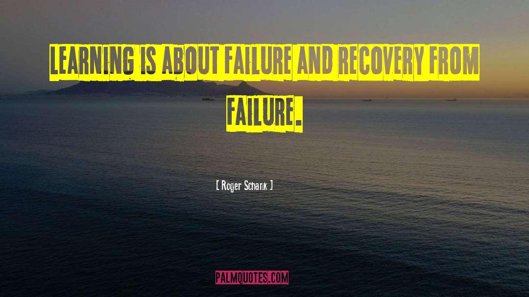 Roger Schank Quotes: Learning is about failure and