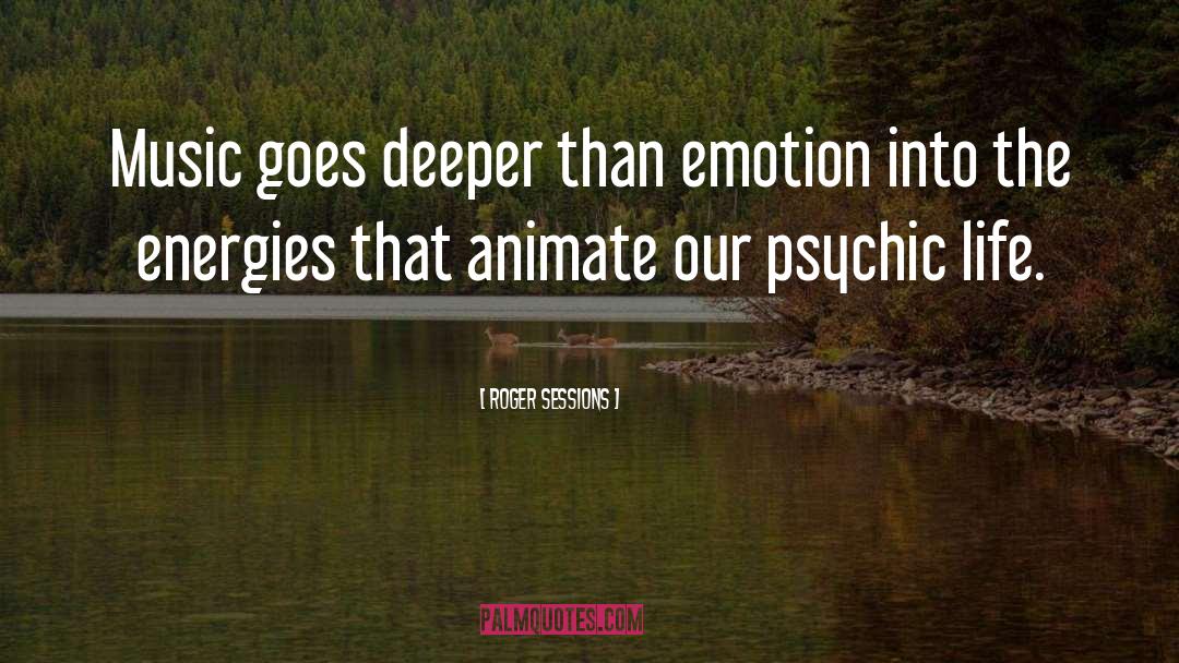 Roger Sessions Quotes: Music goes deeper than emotion