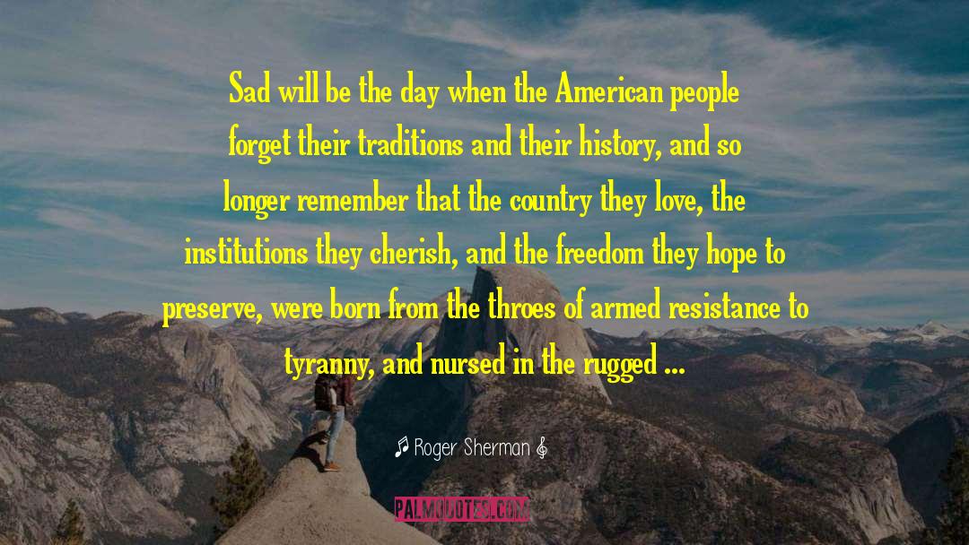 Roger Sherman Quotes: Sad will be the day