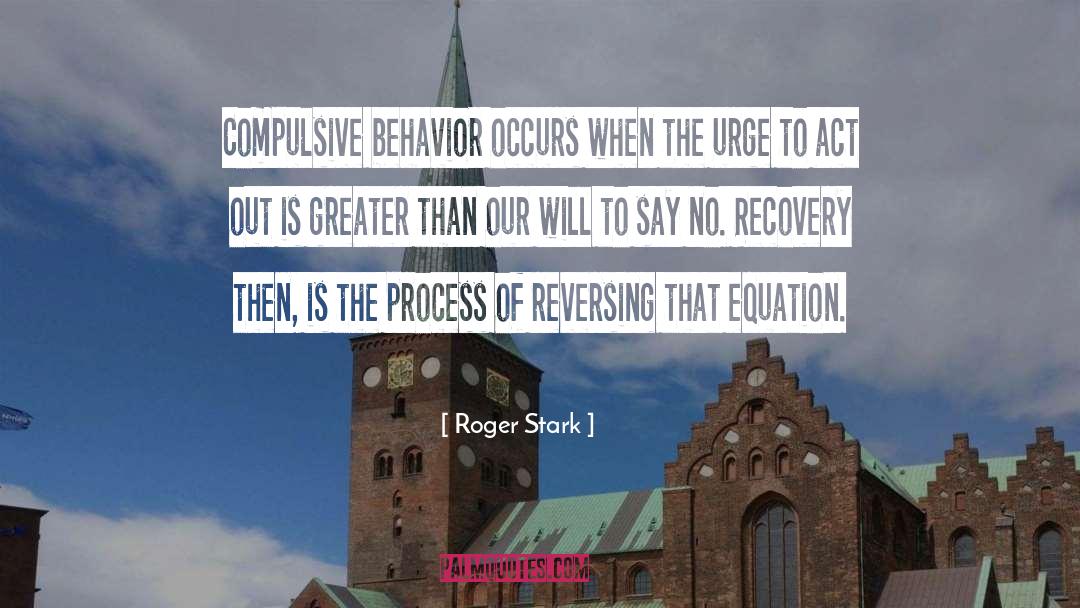 Roger Stark Quotes: Compulsive behavior occurs when the