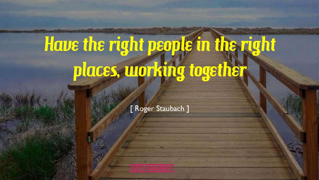 Roger Staubach Quotes: Have the right people in