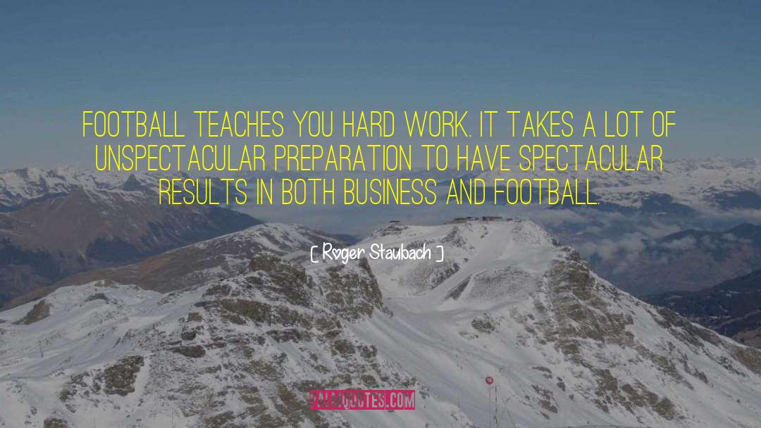 Roger Staubach Quotes: Football teaches you hard work.