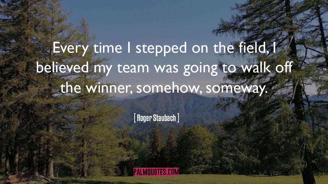 Roger Staubach Quotes: Every time I stepped on