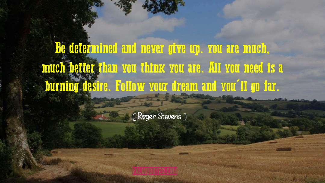 Roger Stevens Quotes: Be determined and never give