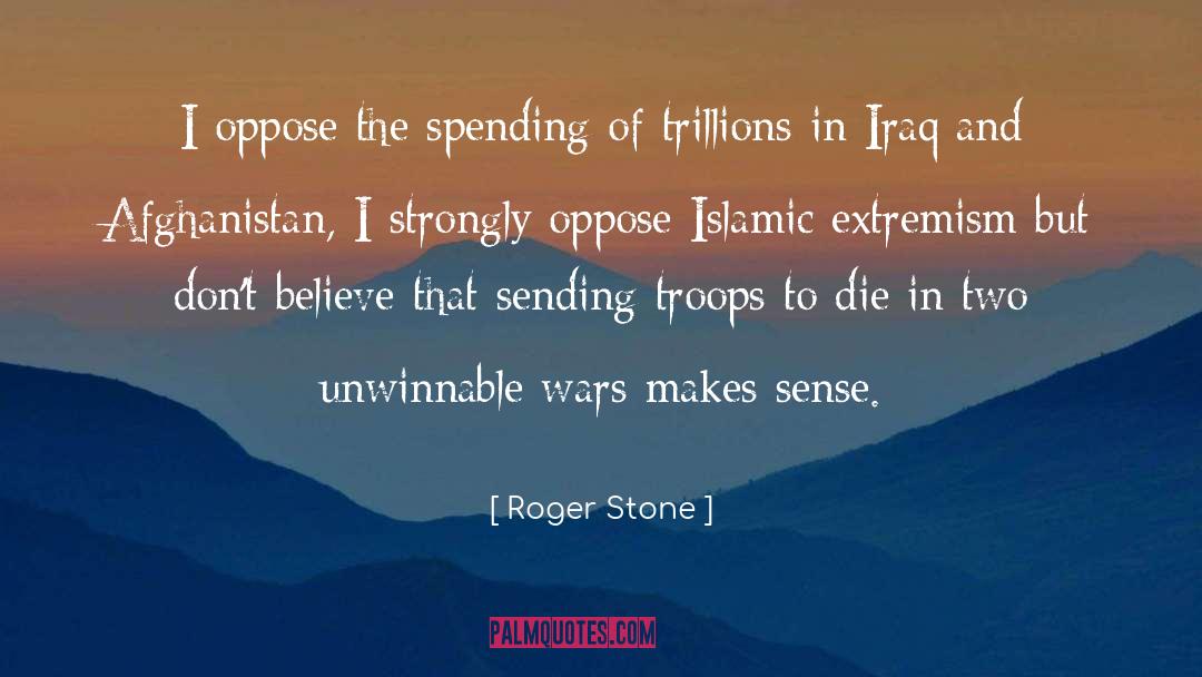 Roger Stone Quotes: I oppose the spending of