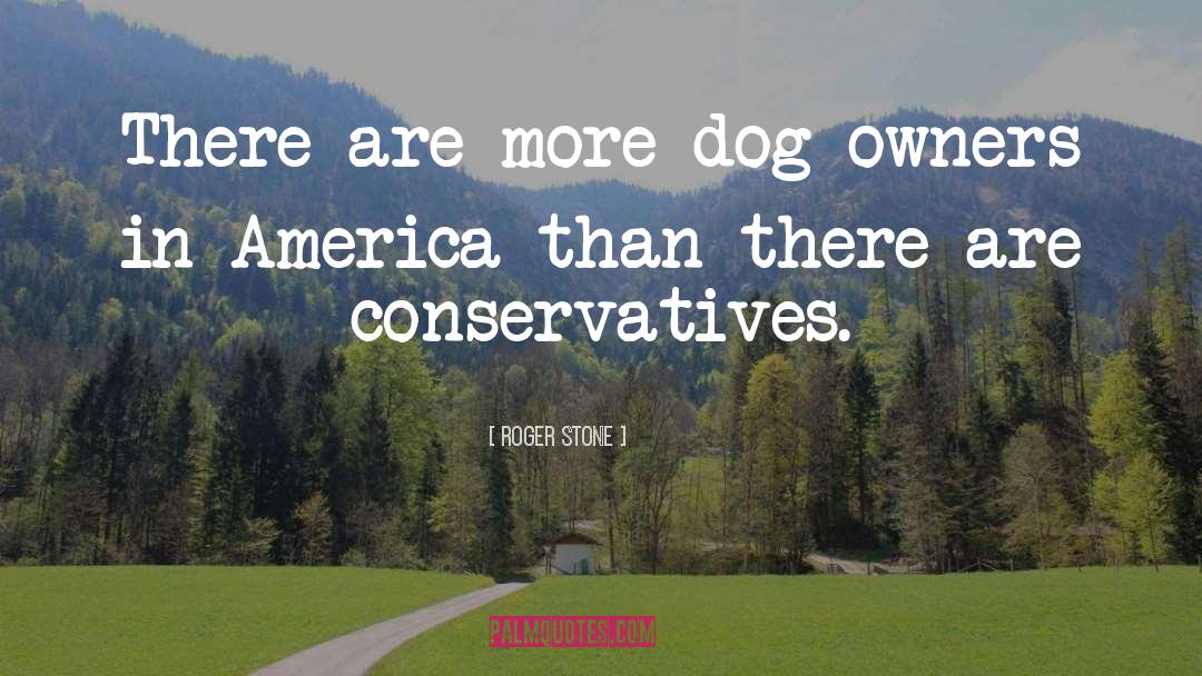 Roger Stone Quotes: There are more dog owners