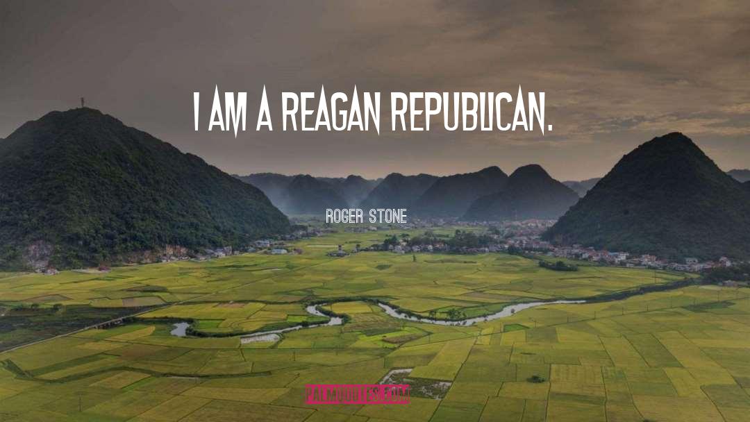 Roger Stone Quotes: I am a Reagan Republican.