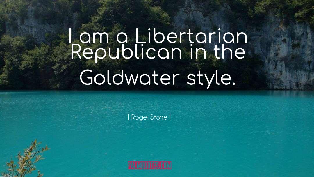Roger Stone Quotes: I am a Libertarian Republican