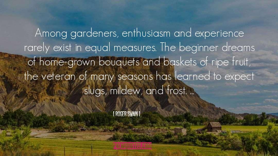 Roger Swain Quotes: Among gardeners, enthusiasm and experience