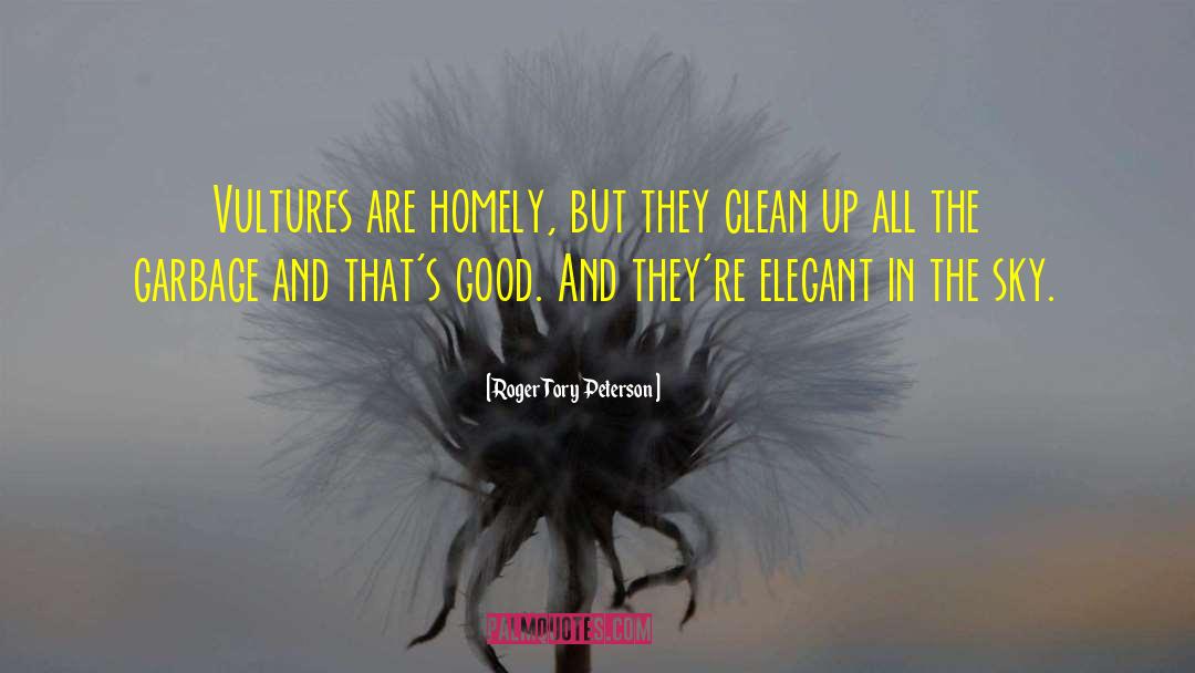 Roger Tory Peterson Quotes: Vultures are homely, but they