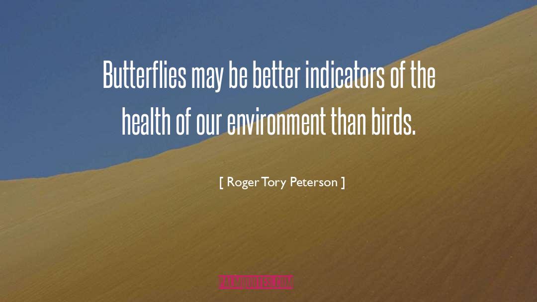 Roger Tory Peterson Quotes: Butterflies may be better indicators