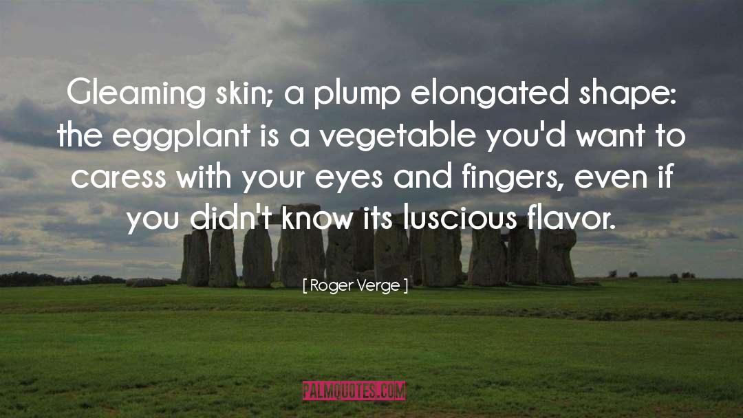 Roger Verge Quotes: Gleaming skin; a plump elongated