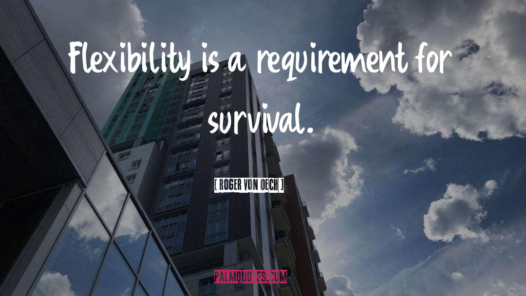 Roger Von Oech Quotes: Flexibility is a requirement for