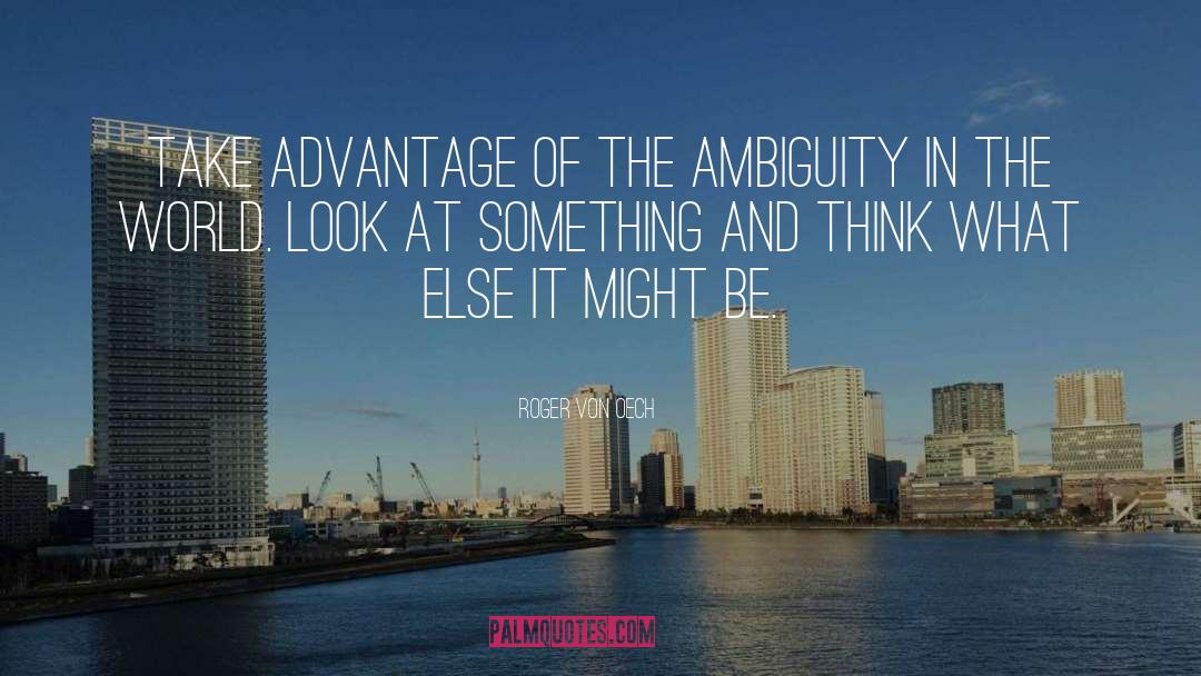 Roger Von Oech Quotes: Take advantage of the ambiguity