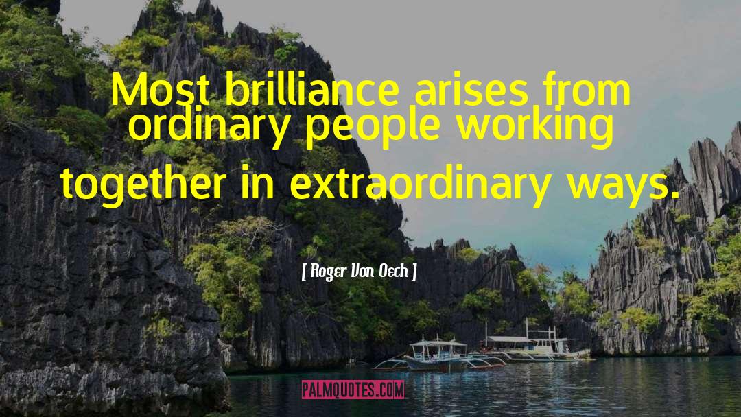 Roger Von Oech Quotes: Most brilliance arises from ordinary