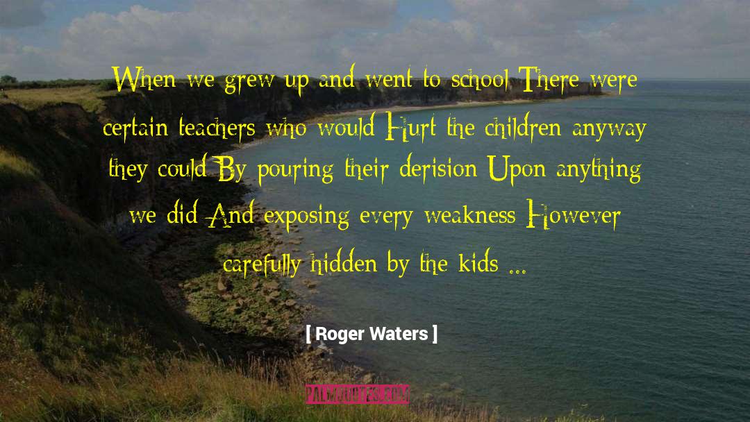 Roger Waters Quotes: When we grew up and