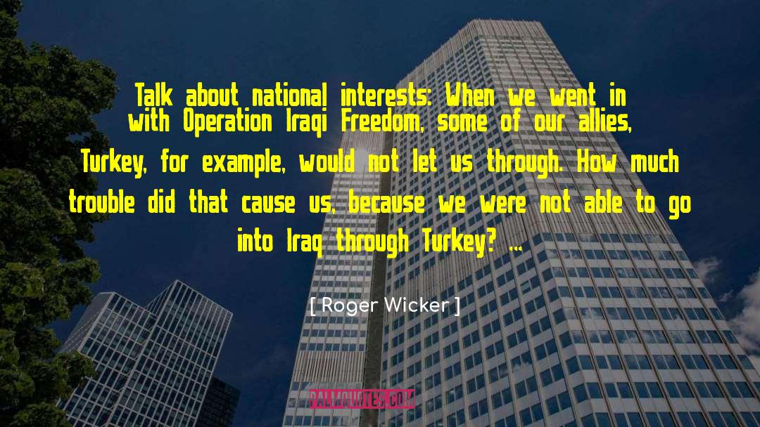 Roger Wicker Quotes: Talk about national interests: When