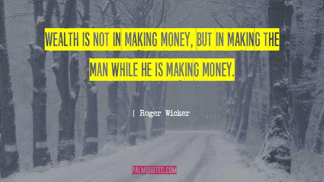 Roger Wicker Quotes: Wealth is not in making