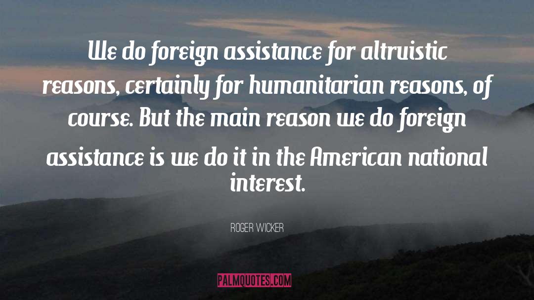 Roger Wicker Quotes: We do foreign assistance for