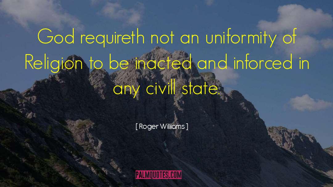 Roger Williams Quotes: God requireth not an uniformity