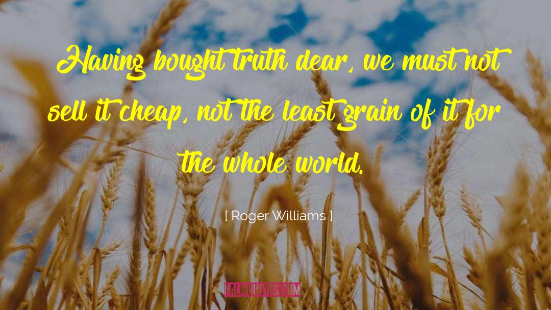 Roger Williams Quotes: Having bought truth dear, we