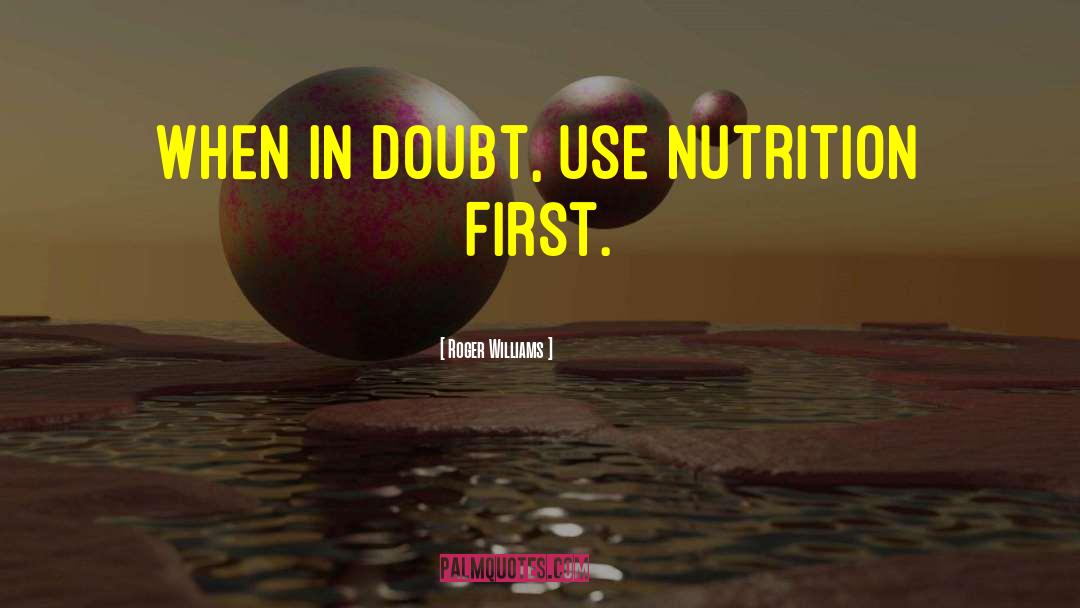 Roger Williams Quotes: When in doubt, use nutrition