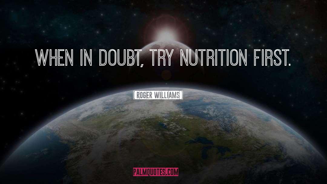 Roger Williams Quotes: When in doubt, try nutrition