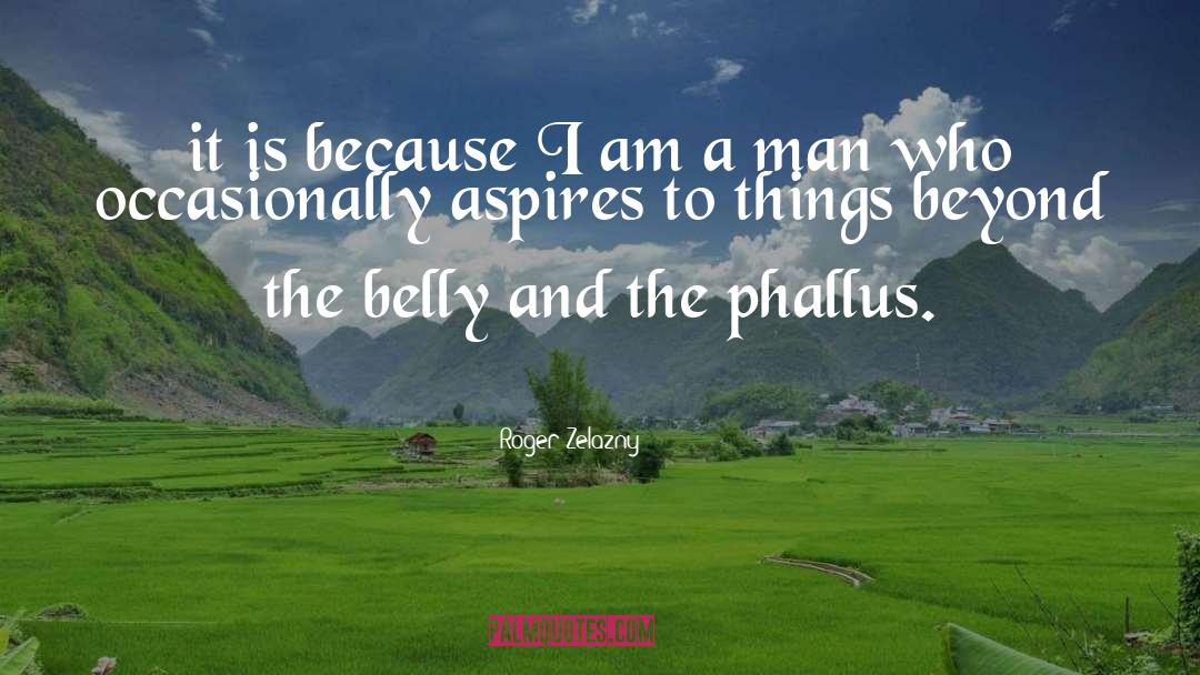 Roger Zelazny Quotes: it is because I am