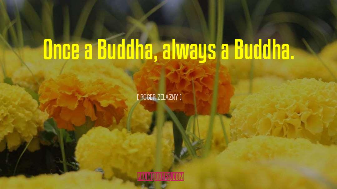 Roger Zelazny Quotes: Once a Buddha, always a