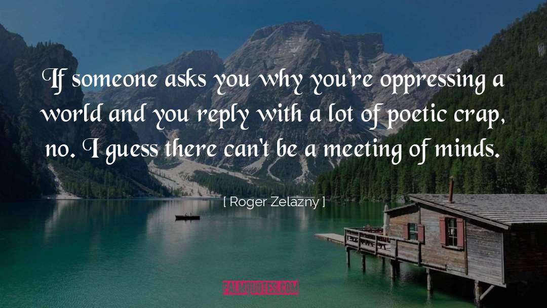 Roger Zelazny Quotes: If someone asks you why