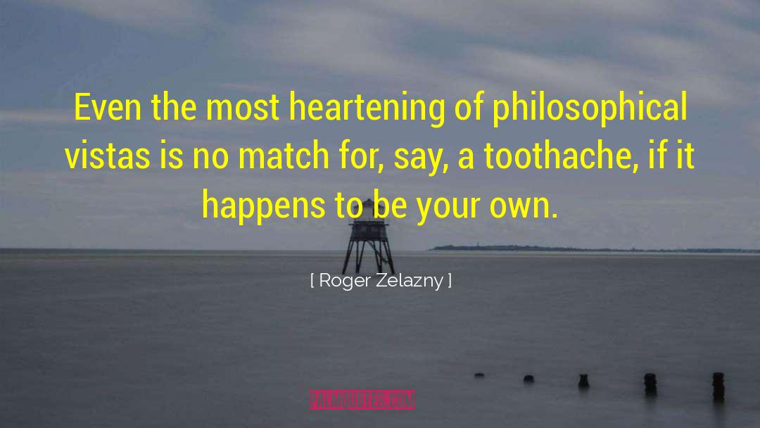 Roger Zelazny Quotes: Even the most heartening of