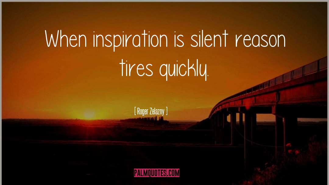 Roger Zelazny Quotes: When inspiration is silent reason