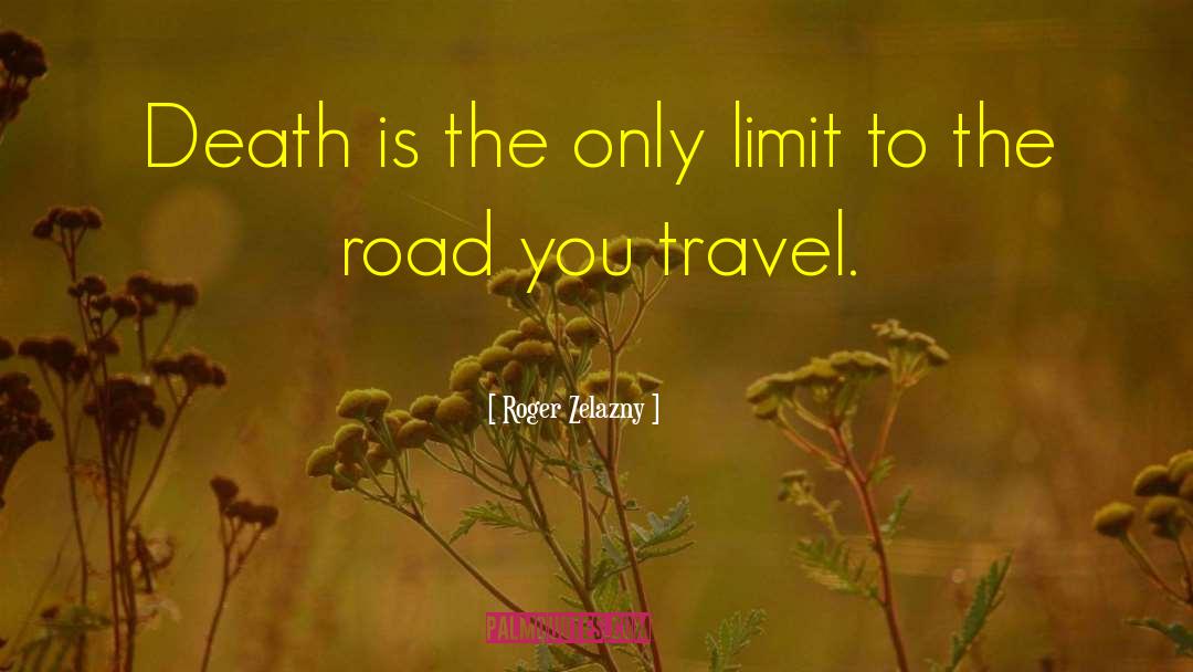 Roger Zelazny Quotes: Death is the only limit