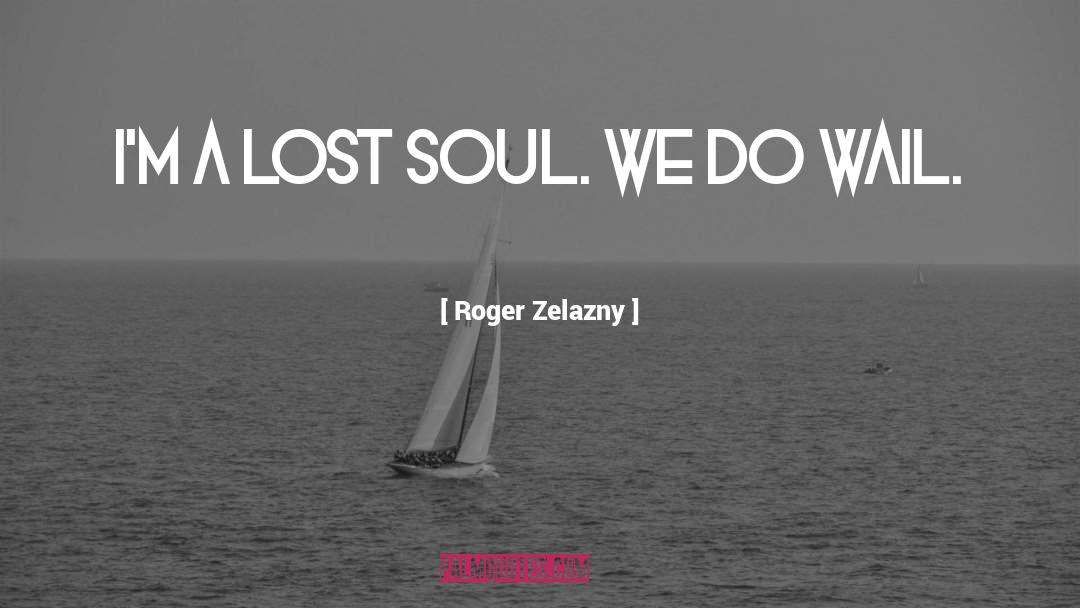 Roger Zelazny Quotes: I'm a lost soul. We