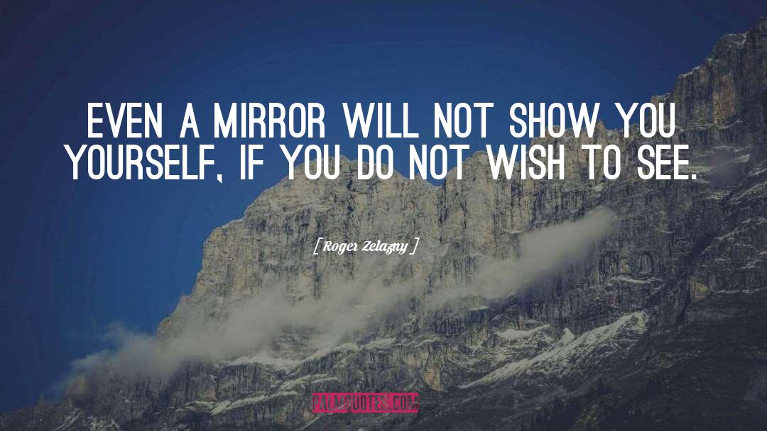 Roger Zelazny Quotes: Even a mirror will not