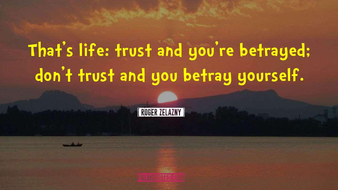 Roger Zelazny Quotes: That's life: trust and you're