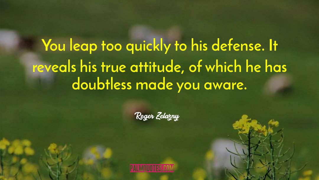 Roger Zelazny Quotes: You leap too quickly to