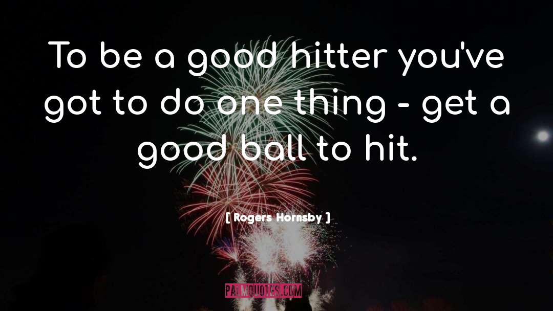 Rogers Hornsby Quotes: To be a good hitter